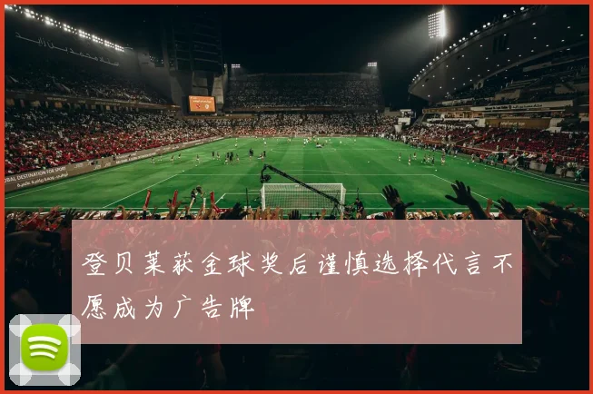 登贝莱获金球奖后谨慎选择代言不愿成为广告牌