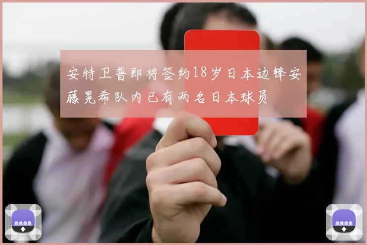 安特卫普即将签约18岁日本边锋安藤晃希队内已有两名日本球员