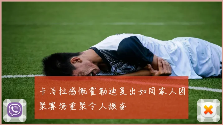 卡马拉感慨霍勒迪复出如同家人团聚赛场重聚令人振奋