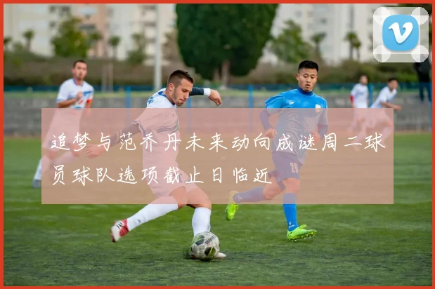 追梦与范乔丹未来动向成谜周二球员球队选项截止日临近